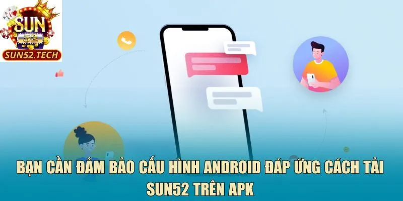 Bạn cần đảm bảo cấu hình Android đáp ứng cách tải Sun52 trên APK