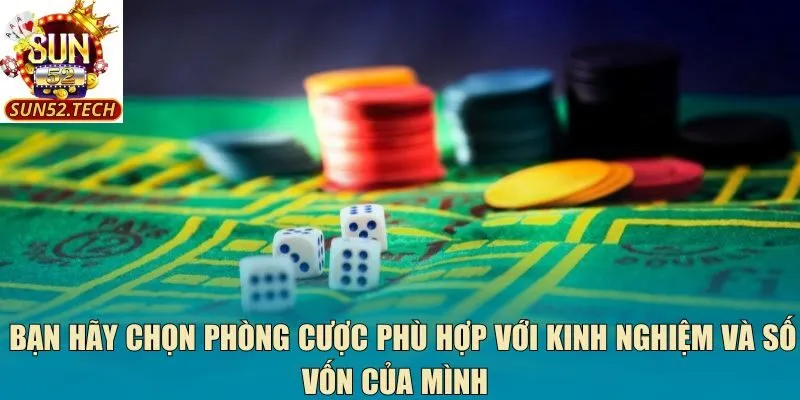 Bạn hãy chọn phòng cược phù hợp với kinh nghiệm và số vốn của mình 