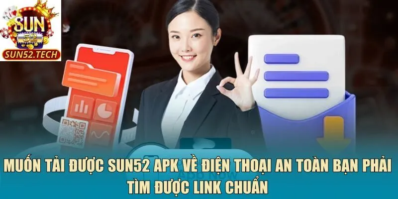 Muốn tải được Sun52 APK về điện thoại an toàn bạn phải tìm được link chuẩn