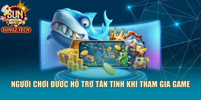 Người chơi được hỗ trợ tận tình khi tham gia game
