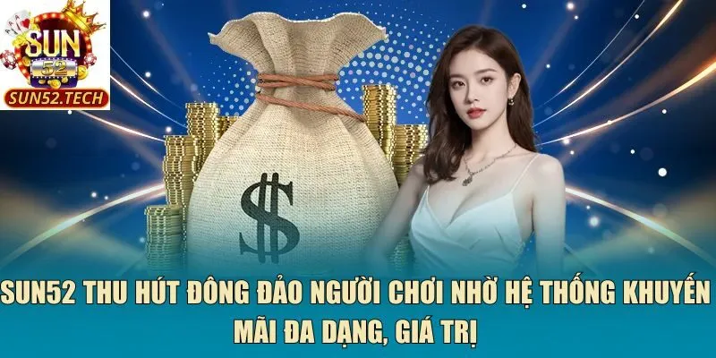 Sun52 thu hút đông đảo người chơi nhờ hệ thống khuyến mãi đa dạng, giá trị