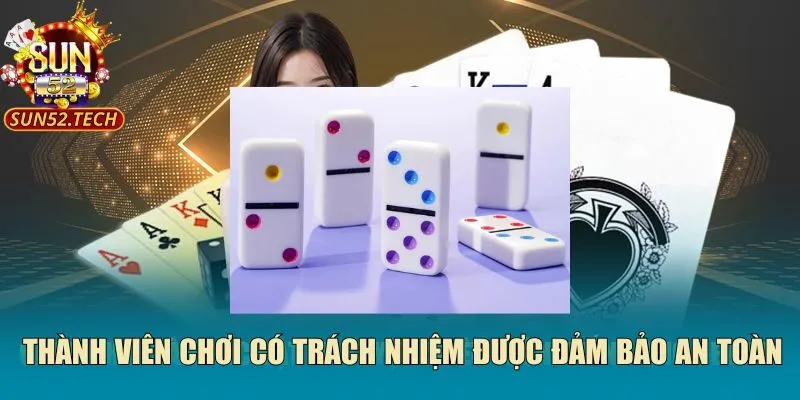 Thành viên chơi có trách nhiệm được đảm bảo an toàn