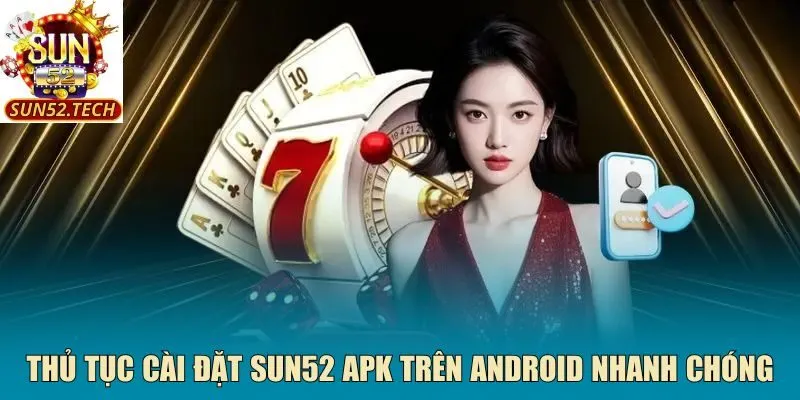 Thủ tục cài đặt Sun52 APK trên Android nhanh chóng