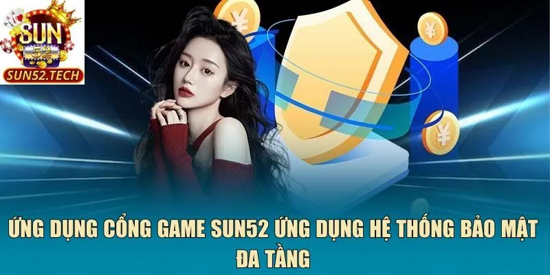 Ứng dụng cổng game Sun52 ứng dụng hệ thống bảo mật đa tầng